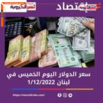 سعر الدولار اليوم في لبنان الخميس 1 ديسمبر 2022.. في السوق السوداءالسوداء