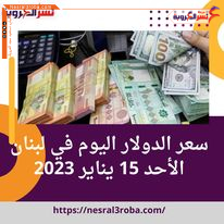 سعر الدولار اليوم في لبنان الأحد 15 يناير 2023.. خلال مستهل التعاملات