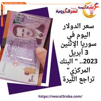 سعر الدولار اليوم في سوريا الإثنين 3 أبريل 2023.. " البنك المركزي" تراجع الليرة