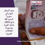 سعر الدولار اليوم في سوريا السبت 20 مايو 2023.. شاهد الليرة بعدعودة العلاقات العربية