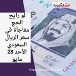 لو رايح الحج... مفاجأة في سعر الريال السعودي الأحد 28 مايو