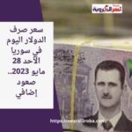 سعر صرف الدولار اليوم في سوريا الأحد 28 مايو 2023.. صعود إضافي