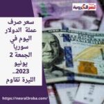 سعر صرف عملة الدولار اليوم في سوريا الجمعة 2 يونيو 2023.. الليرة تقاوم