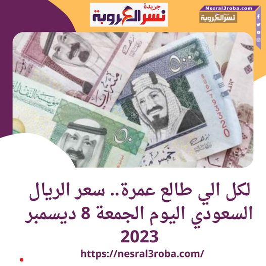 سعر #الريال_السعودي اليوم الجمعة 8 ديسمبر 2023 ..استقراراً ملحوظاً