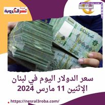 سعر الدولار في لبنان اليوم الإثنين 11 مارس 2024.. خلال تعاملات