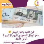 قبل العيد يانهار ابيض .. سعر الريال السعودي اليوم الإثنين 8 أبريل 2024
